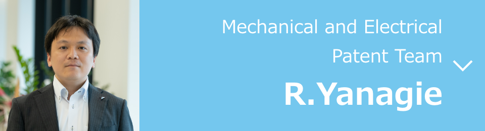 Mechanical and Electrical Patent Team Sub-leader R. Yanagie (As of August 2023)
                  